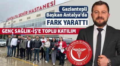Gaziantepli Başkan Antalya’da Fark Yarattı: Genç Sağlık-İş’e Toplu Katılım