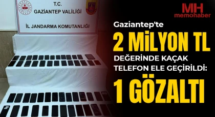 Gaziantep'te 2 milyon TL değerinde kaçak telefon ele geçirildi: 1 gözaltı