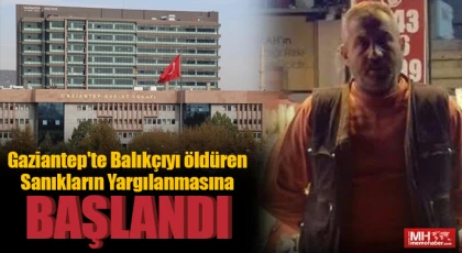 Gaziantep'te balıkçıyı öldüren sanıkların yargılanmasına başlandı
