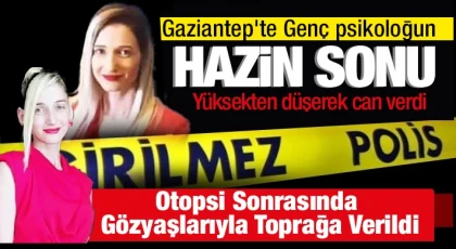 Gaziantep'te Genç psikologun hazin sonu: Yürekleri dağladı