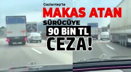 Gaziantep'te makas atan sürücüye 90 bin TL ceza