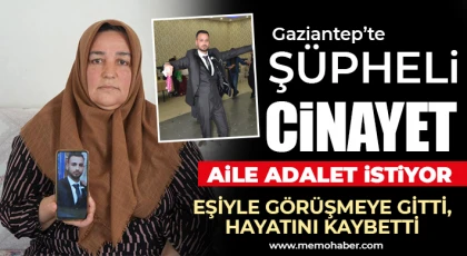 Gaziantep’te Şüpheli Cinayet: Aile Adalet İstiyor