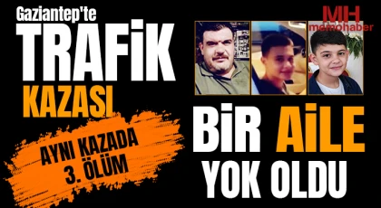 Gaziantep'te trafik kazası: Aynı kazada 3. Ölüm