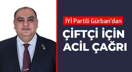 İYİ Partili Gürban’dan çiftçi için acil çağrı