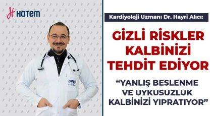 Kardiyoloji Uzmanı Dr. Hayri Alıcı: "Yanlış beslenme ve uykusuzluk kalbinizi yıpratıyor"