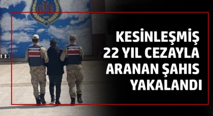 Kesinleşmiş 22 yıl cezayla aranan şahıs yakalandı