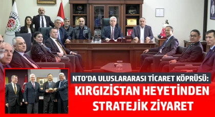 NTO’da Uluslararası Ticaret Köprüsü: Kırgızistan Heyetinden Stratejik Ziyaret