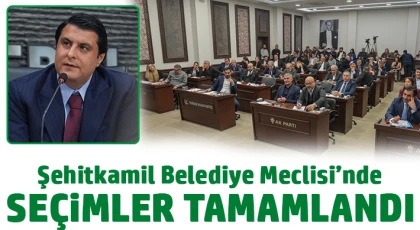 Şehitkamil Belediye Meclisi’nde seçimler tamamlandı