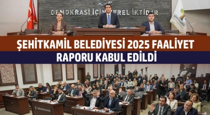 Şehitkamil Belediyesi 2025 faaliyet raporu kabul edildi