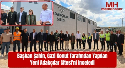 Başkan Şahin, Gazi Konut tarafından yapılan yeni Adakçılar Sitesi'ni inceledi