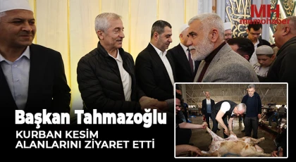 Başkan Tahmazoğlu Kurban Kesim Alanlarını Ziyaret Etti