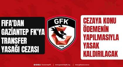 FIFA'dan Gaziantep FK'ya transfer yasağı cezası