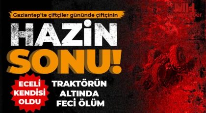 Gaziantep’te çiftçiler gününde çiftçinin hazin sonu!