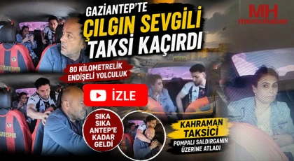 Gaziantep’te çılgın sevgili taksi kaçırdı: 80 kilometrelik endişeli yolculuk