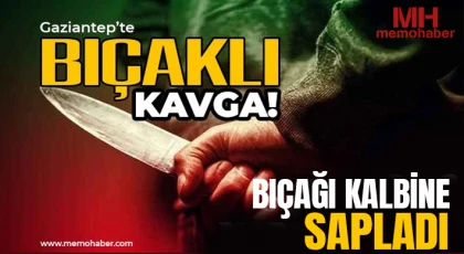 Gaziantep’te kanlı kavga: Bıçağı kalbine sapladı