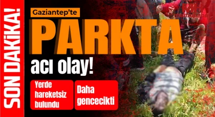 Gaziantep’te Parkta Şok Eden Ölüm! Vatandaşların İhbarıyla Ortaya Çıktı
