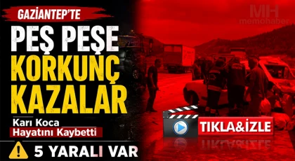 Gaziantep’te Peş Peşe Korkunç Kazalar: Karı Koca Hayatını Kaybetti