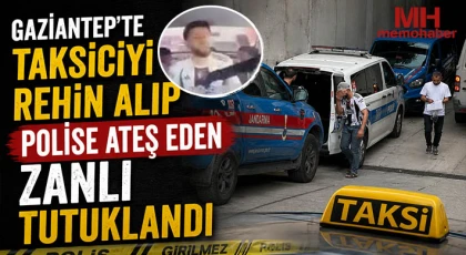 Gaziantep'te taksiciyi rehin alıp polise ateş eden zanlı tutuklandı
