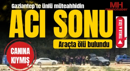 Gaziantep’te ünlü müteahhidin acı sonu: Araçta Cansız Bedeni Bulundu