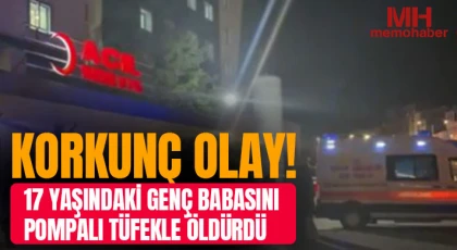 17 yaşındaki genç babasını pompalı tüfekle öldürdü