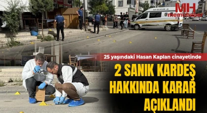 25 yaşındaki Hasan Kaplan cinayetinde 2 sanık kardeş hakkında karar açıklandı