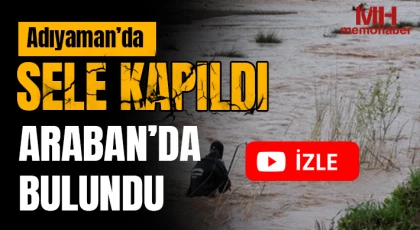 Adıyaman’da sele kapıldı: Araban’da bulundu