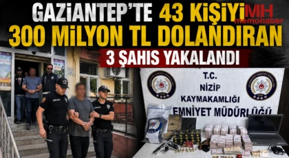 Gaziantep’te 43 kişiyi 300 milyon TL dolandıran 3 şahıs yakalandı