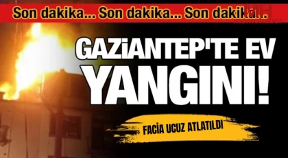 Gaziantep'te ev yangını: Facia ucuz atlatıldı