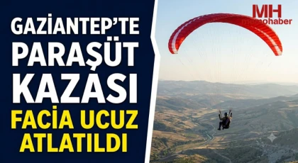 Gaziantep'te paraşüt kazası: Facia ucuz atlatıldı 