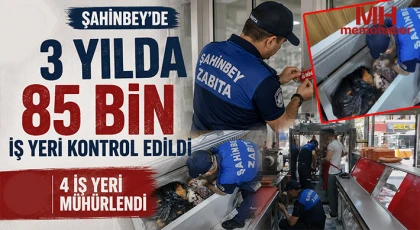 Şahinbey'de 3 yılda 85 bin iş yeri kontrol edildi, 4 iş yeri mühürlendi