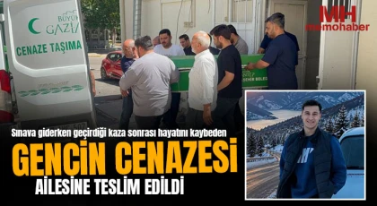 Sınava giderken geçirdiği kaza sonrası hayatını kaybeden gencin cenazesi ailesine teslim edildi