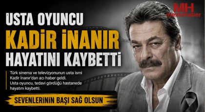 Usta oyuncu Kadir İnanır hayatını kaybetti