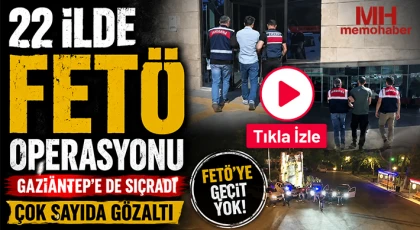 22 ilde FETÖ operasyonu: Gaziantep'e de sıçradı
