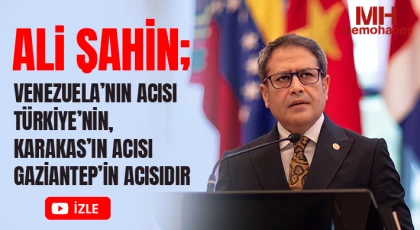 Ali Şahin; Venezuela’nın acısı Türkiye’nin, Karakas’ın acısı Gaziantep’in acısıdır