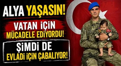 Alya yaşasın! Vatan için mücadele ediyordu! Şimdi de evladı için çabalıyor!