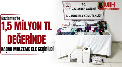 Gaziantep'te 1,5 milyon TL değerinde kaçak malzeme ele geçirildi