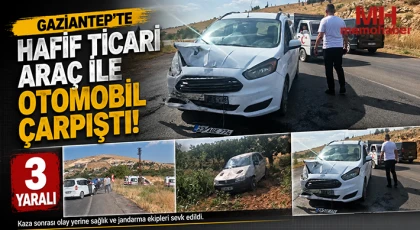 Gaziantep'te hafif ticari araç ile otomobil çarpıştı: 3 yaralı