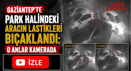 Gaziantep'te park halindeki aracın lastikleri bıçaklandı: O anlar kamerada