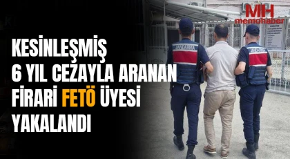 Kesinleşmiş 6 yıl cezayla aranan firari FETÖ üyesi yakalandı