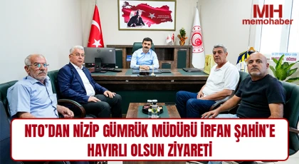 NTO’DAN NİZİP GÜMRÜK MÜDÜRÜ İRFAN ŞAHİN’E HAYIRLI OLSUN ZİYARETİ