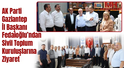 AK Parti Gaziantep İl Başkanı Fedaioğlu’ndan Sivil Toplum Kuruluşlarına Ziyaret