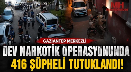 Gaziantep merkezli dev narkotik operasyonunda 416 şüpheli tutuklandı