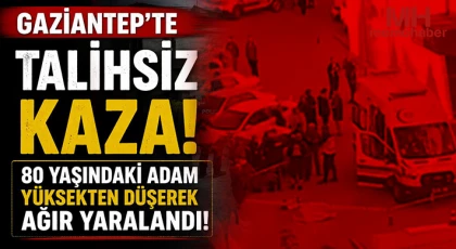 Gaziantep'te 80 yaşındaki adam yüksekten düşerek ağır yaralandı