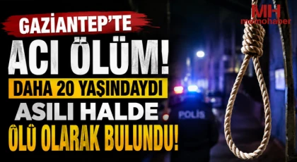 Gaziantep'te acı olay! Asılı halde ölü olarak bulundu