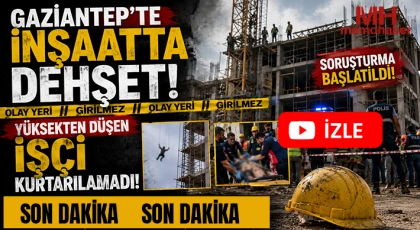 Gaziantep'te inşaatta dehşet: Yüksekten düşen işçi kurtarılamadı