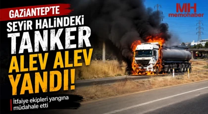 Gaziantep'te seyir halindeki tanker alev alev yandı