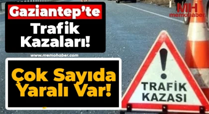 Gaziantep'te Trafik Kazaları: Çok sayıda yaralı!