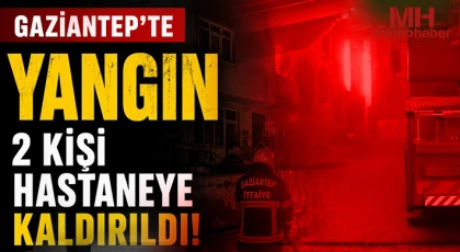 Gaziantep’te yangın: 2 kişi hastaneye kaldırıldı