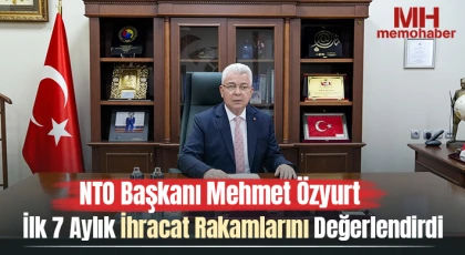 NTO Başkanı Mehmet Özyurt İlk 7 Aylık İhracat Rakamlarını Değerlendirdi