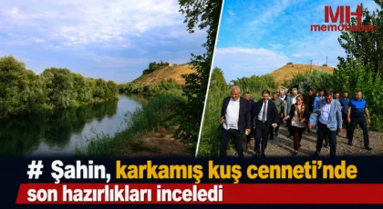 Şahin, karkamış kuş cenneti’nde son hazırlıkları inceledi